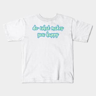 ~*do what makes you happy*~ Kids T-Shirt